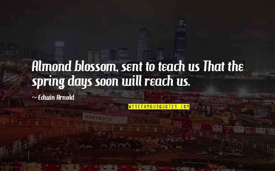 Almond Blossom Quotes By Edwin Arnold: Almond blossom, sent to teach us That the