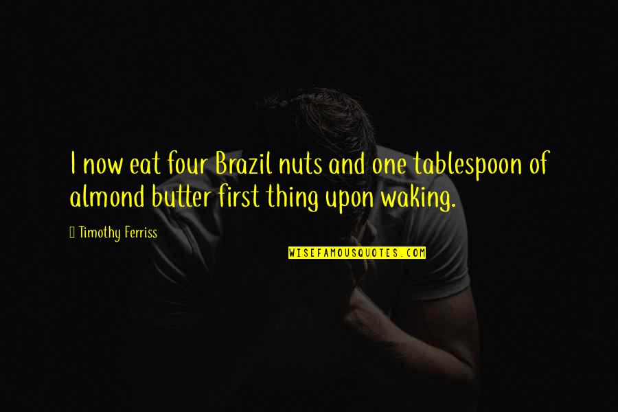 Almond Butter Quotes By Timothy Ferriss: I now eat four Brazil nuts and one
