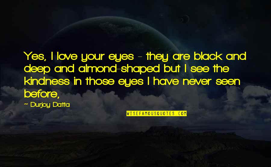 Almond Eyes Quotes By Durjoy Datta: Yes, I love your eyes - they are