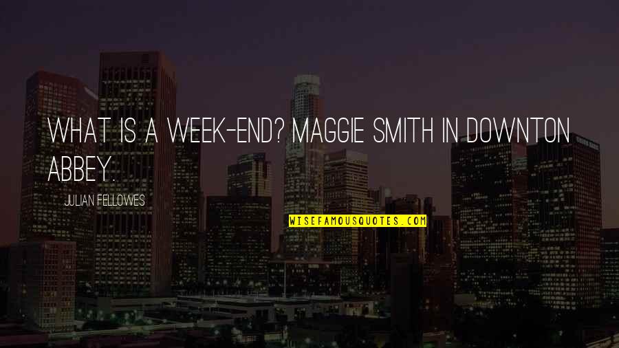 Almond Joy Gift Quotes By Julian Fellowes: What is a week-end? Maggie Smith in Downton
