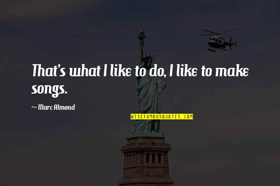 Almond Quotes By Marc Almond: That's what I like to do, I like Almond Quotes By Marc Almond: That's what I like to do, I like