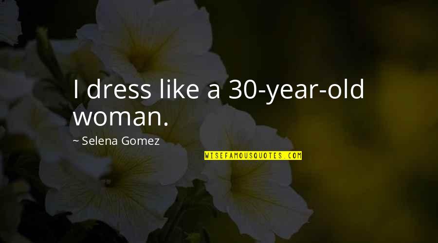 Almondine Quotes By Selena Gomez: I dress like a 30-year-old woman.