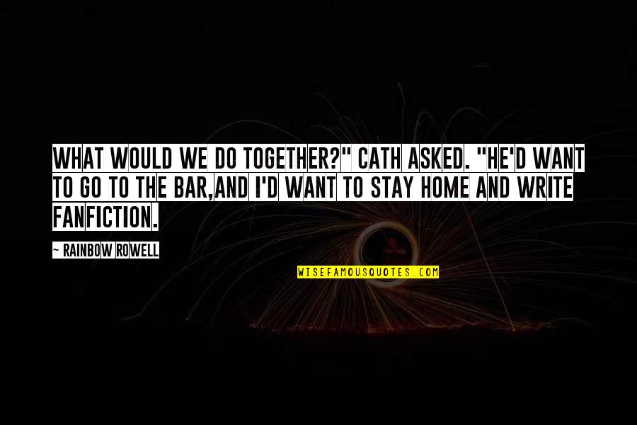 Almondine Wine Quotes By Rainbow Rowell: What would we do together?" Cath asked. "He'd