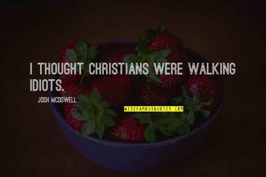 Almonds Benefits Quotes By Josh McDowell: I thought Christians were walking idiots.