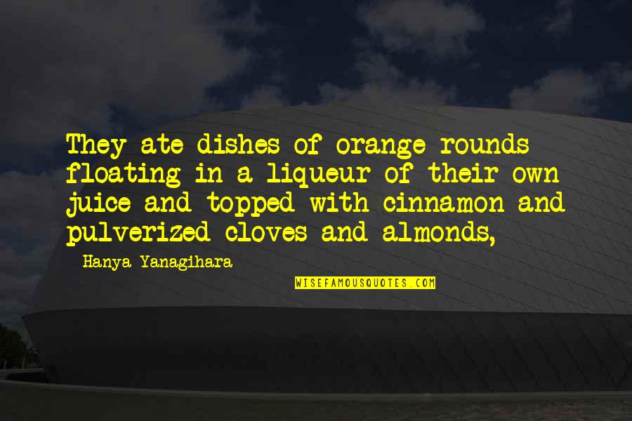 Almonds Quotes By Hanya Yanagihara: They ate dishes of orange rounds floating in