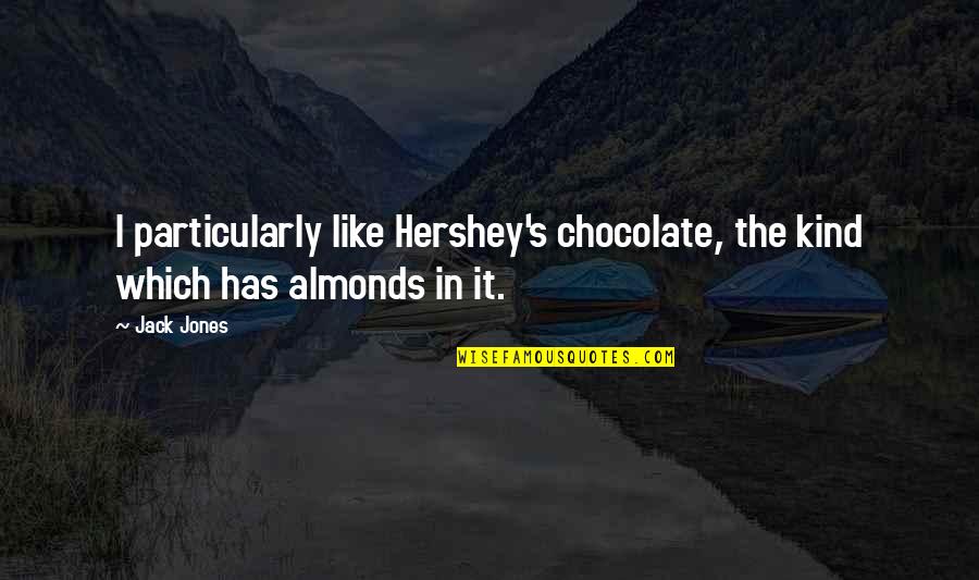 Almonds Quotes By Jack Jones: I particularly like Hershey's chocolate, the kind which