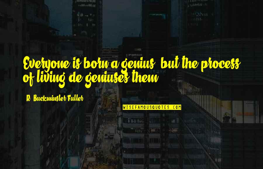 Almoner Etymology Quotes By R. Buckminster Fuller: Everyone is born a genius, but the process Almoner Etymology Quotes By R. Buckminster Fuller: Everyone is born a genius, but the process