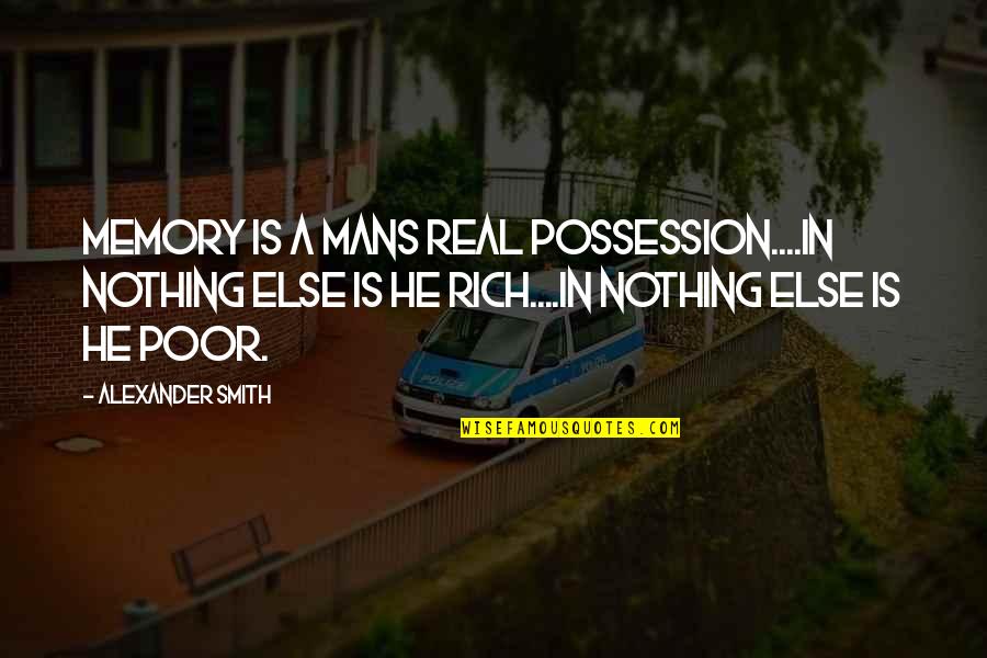 Almoner Freemasonry Quotes By Alexander Smith: Memory is a mans real possession....in nothing else Almoner Freemasonry Quotes By Alexander Smith: Memory is a mans real possession....in nothing else