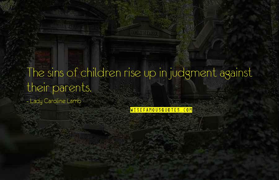Almoner Freemasonry Quotes By Lady Caroline Lamb: The sins of children rise up in judgment Almoner Freemasonry Quotes By Lady Caroline Lamb: The sins of children rise up in judgment