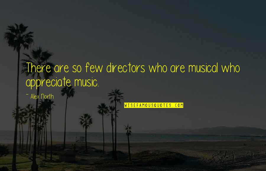 Almoners Report Quotes By Alex North: There are so few directors who are musical