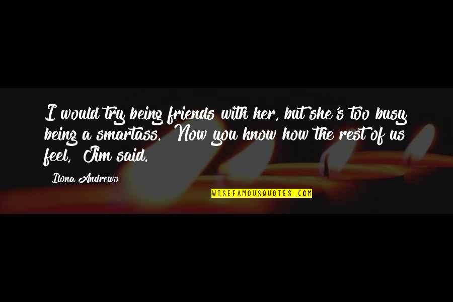 Almoners Report Quotes By Ilona Andrews: I would try being friends with her, but