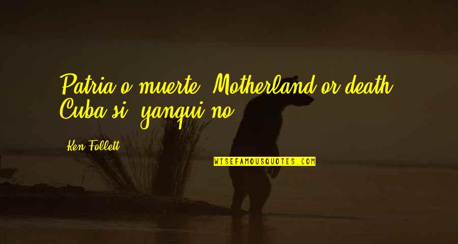 Almoners Report Quotes By Ken Follett: Patria o muerte! Motherland or death! Cuba si,