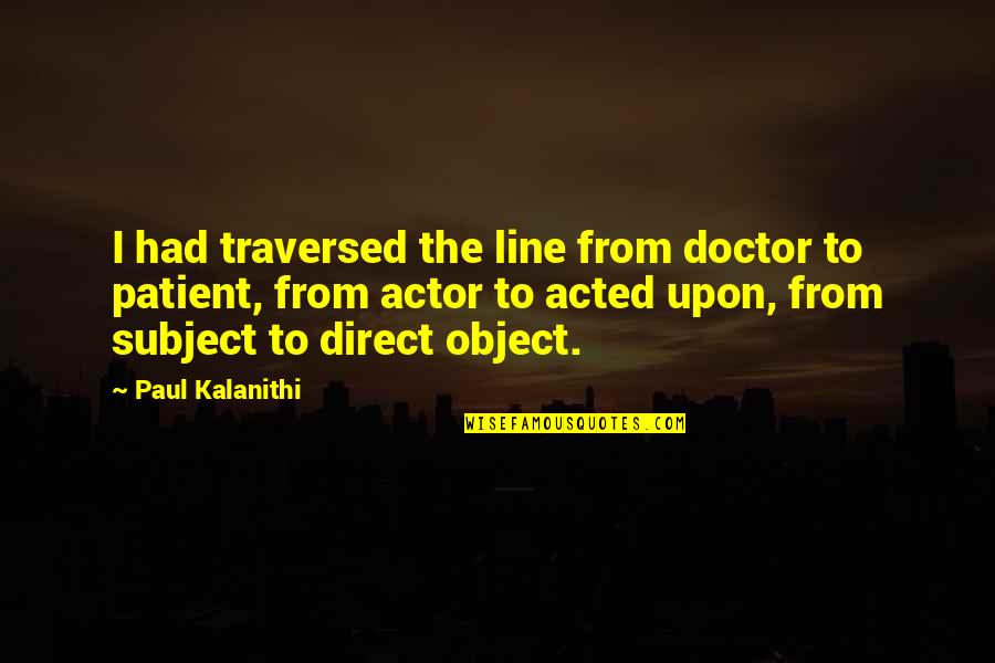 Almonry Quotes By Paul Kalanithi: I had traversed the line from doctor to