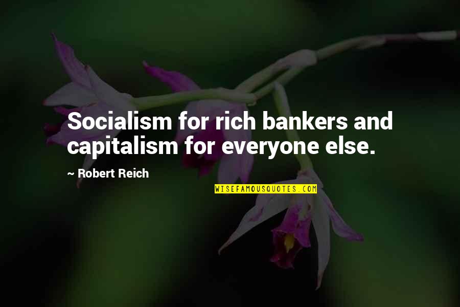 Almonry Schools Quotes By Robert Reich: Socialism for rich bankers and capitalism for everyone