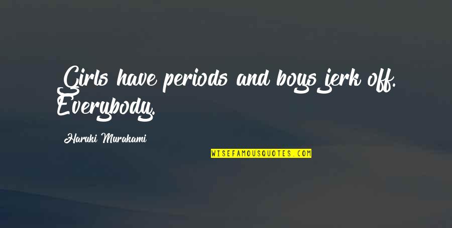 Almonte Covid Quotes By Haruki Murakami: Girls have periods and boys jerk off. Everybody.