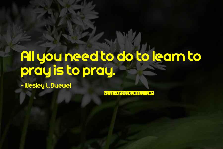 Almonte Lanark County Quotes By Wesley L. Duewel: All you need to do to learn to Almonte Lanark County Quotes By Wesley L. Duewel: All you need to do to learn to