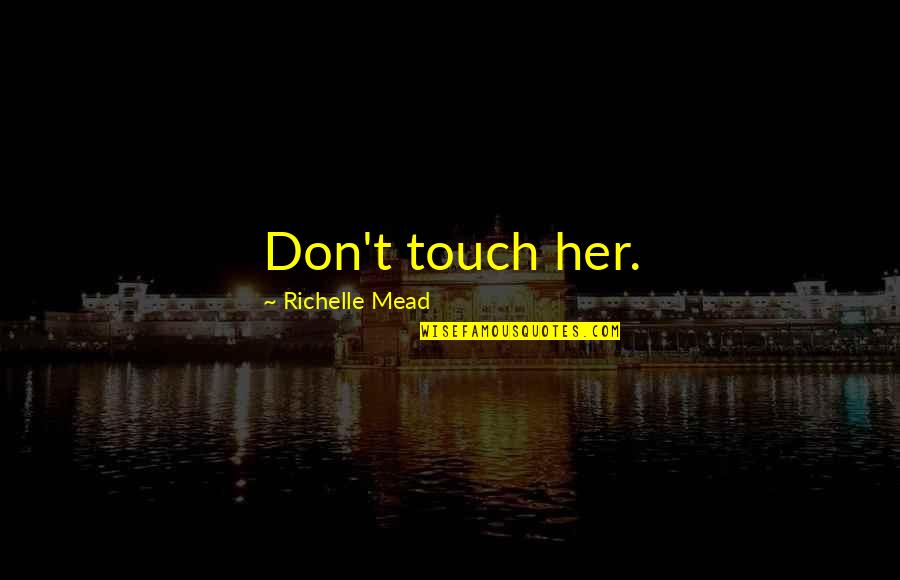 Almonte Spa Quotes By Richelle Mead: Don't touch her. Almonte Spa Quotes By Richelle Mead: Don't touch her.