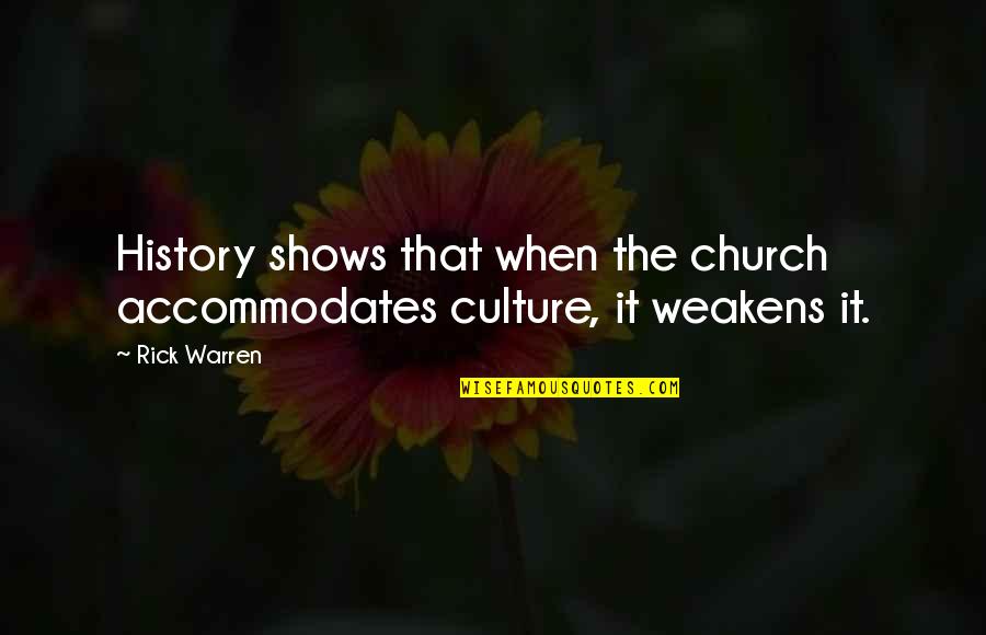 Almontes Key Quotes By Rick Warren: History shows that when the church accommodates culture,