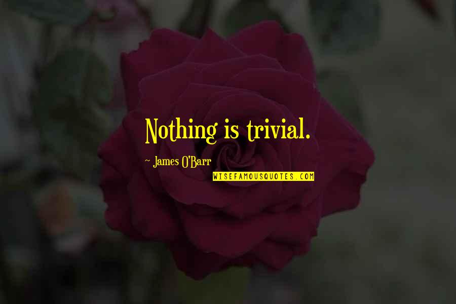 Almorzar Verb Quotes By James O'Barr: Nothing is trivial.