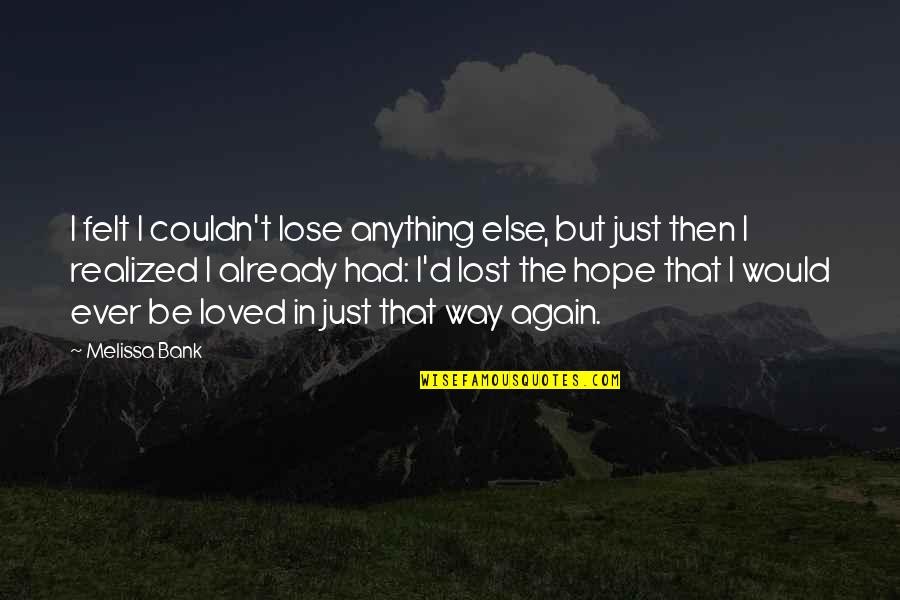 Almos Quotes By Melissa Bank: I felt I couldn't lose anything else, but Almos Quotes By Melissa Bank: I felt I couldn't lose anything else, but