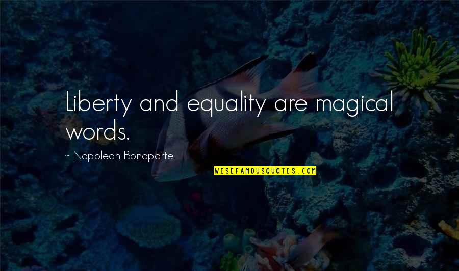 Almost 18 Quotes By Napoleon Bonaparte: Liberty and equality are magical words.