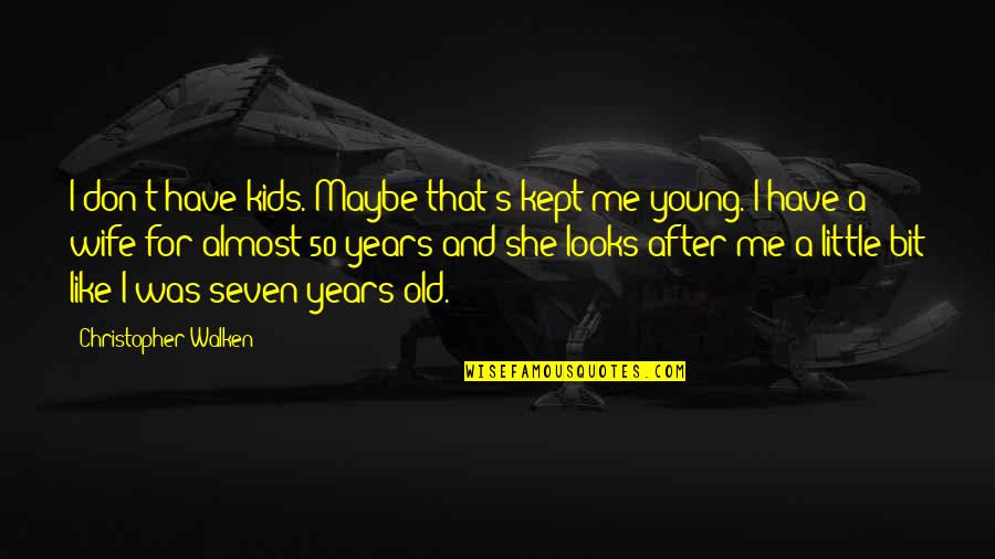 Almost 50 Years Old Quotes By Christopher Walken: I don't have kids. Maybe that's kept me