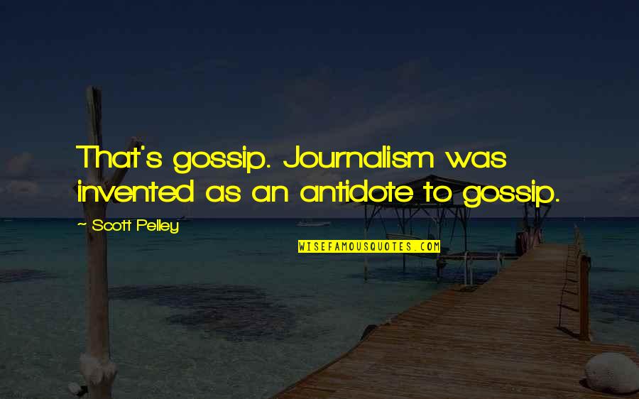 Almost Being Over Someone Quotes By Scott Pelley: That's gossip. Journalism was invented as an antidote