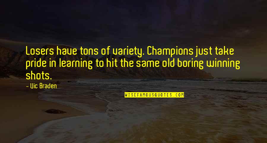 Almost Being Over Someone Quotes By Vic Braden: Losers have tons of variety. Champions just take