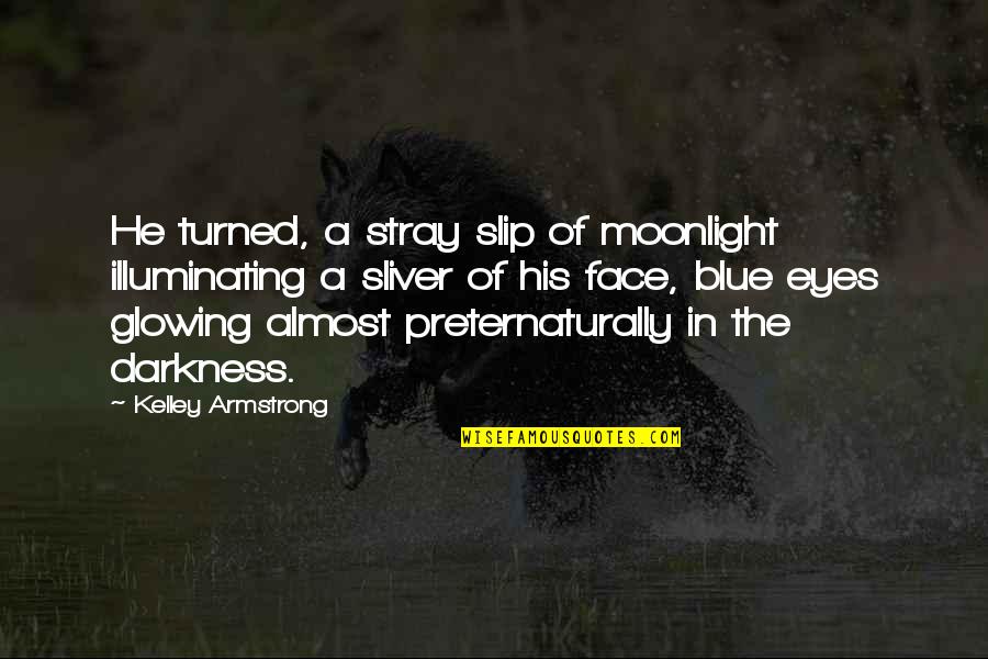 Almost Blue Quotes By Kelley Armstrong: He turned, a stray slip of moonlight illuminating Almost Blue Quotes By Kelley Armstrong: He turned, a stray slip of moonlight illuminating