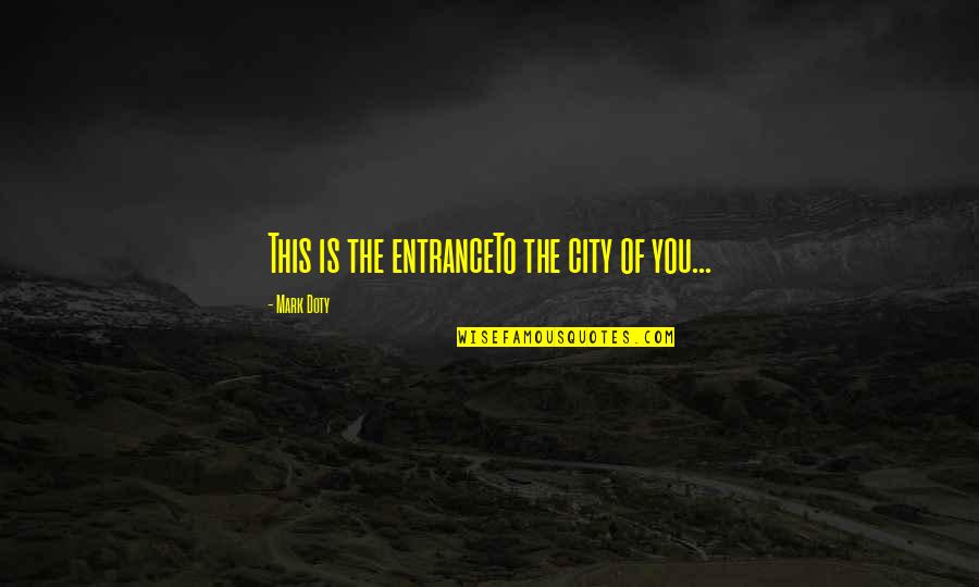 Almost Blue Quotes By Mark Doty: This is the entranceTo the city of you... Almost Blue Quotes By Mark Doty: This is the entranceTo the city of you...