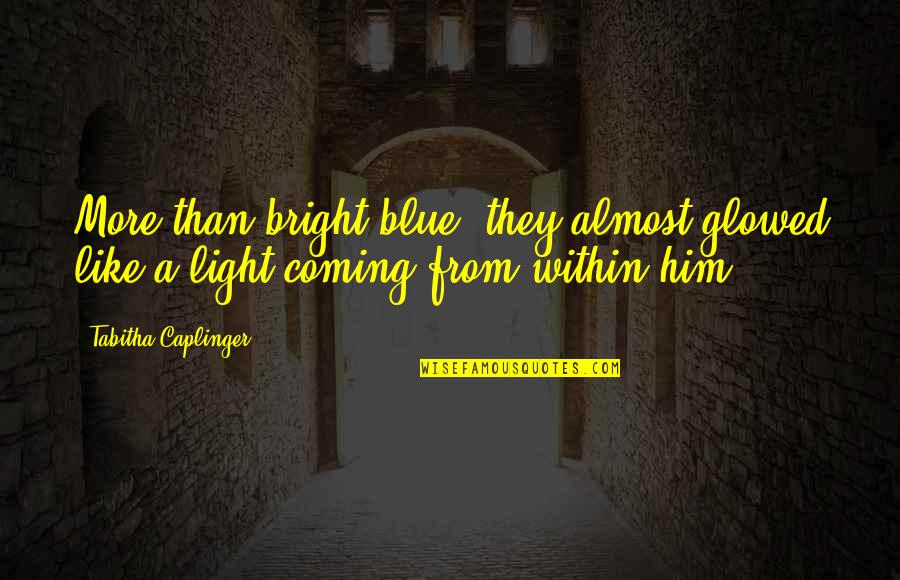 Almost Blue Quotes By Tabitha Caplinger: More than bright blue, they almost glowed like Almost Blue Quotes By Tabitha Caplinger: More than bright blue, they almost glowed like