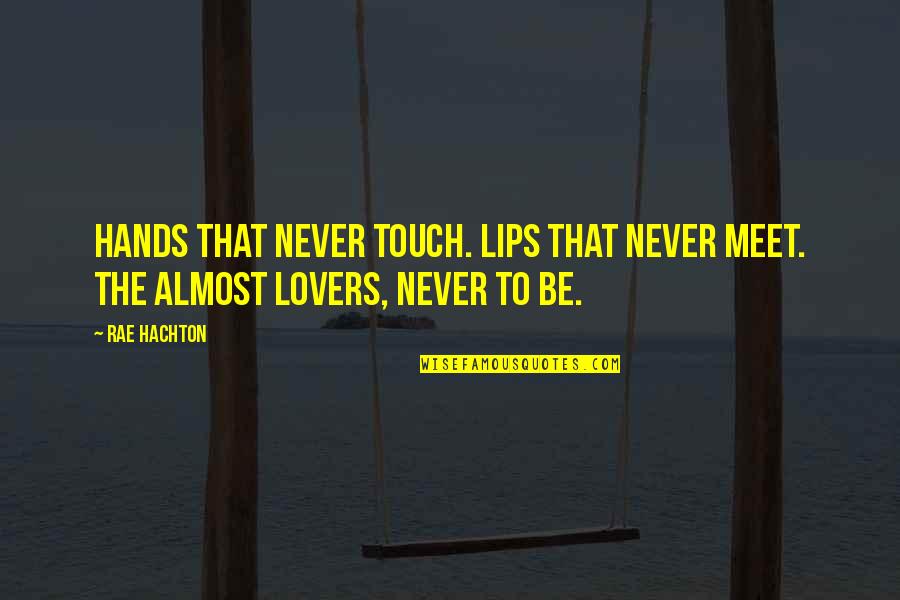Almost Breaking Up Quotes By Rae Hachton: Hands that never touch. Lips that never meet.