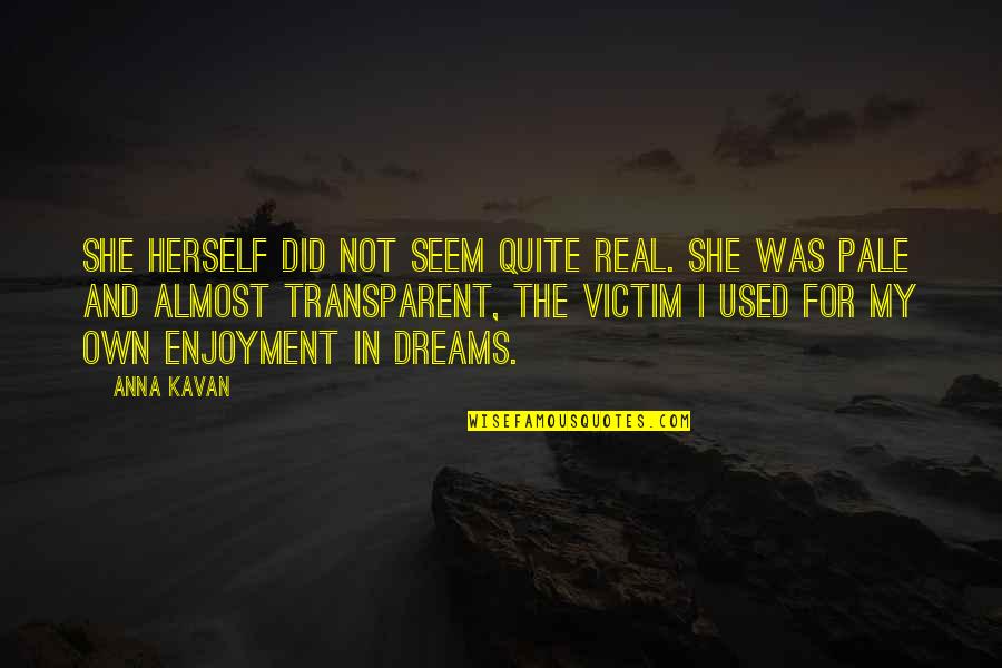 Almost But Not Quite Quotes By Anna Kavan: She herself did not seem quite real. She