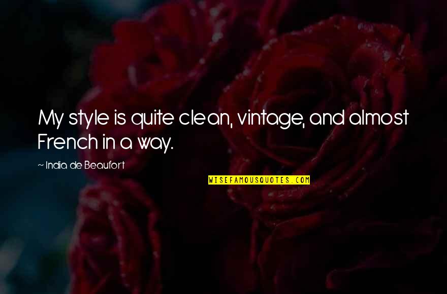 Almost But Not Quite Quotes By India De Beaufort: My style is quite clean, vintage, and almost