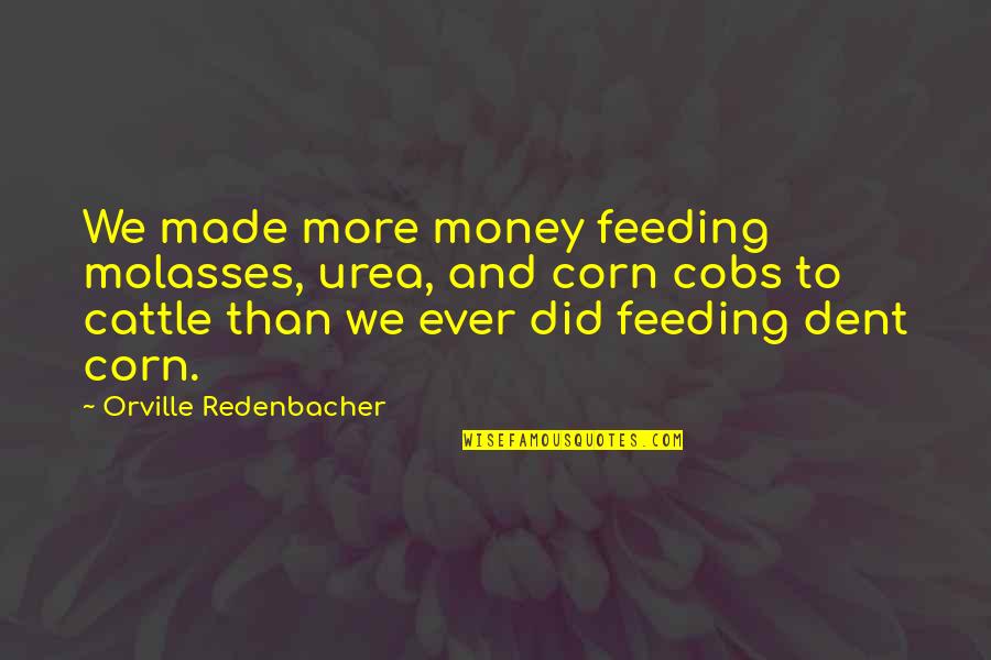 Almost Catching Feelings Quotes By Orville Redenbacher: We made more money feeding molasses, urea, and Almost Catching Feelings Quotes By Orville Redenbacher: We made more money feeding molasses, urea, and