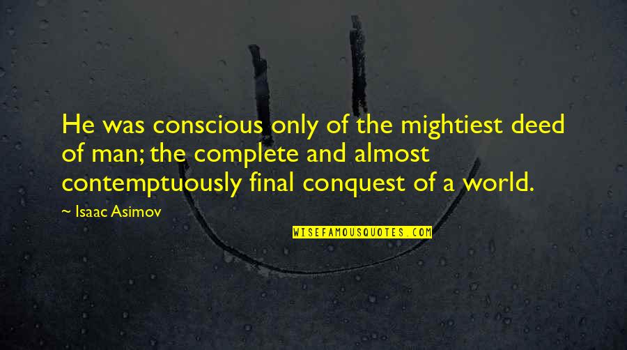 Almost Complete Quotes By Isaac Asimov: He was conscious only of the mightiest deed