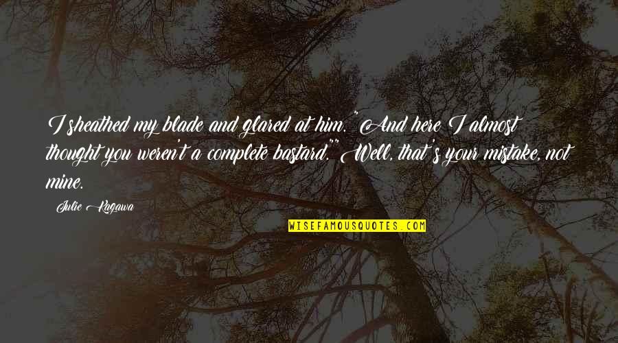 Almost Complete Quotes By Julie Kagawa: I sheathed my blade and glared at him.