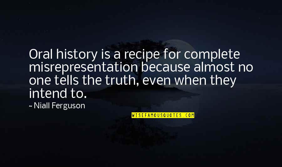 Almost Complete Quotes By Niall Ferguson: Oral history is a recipe for complete misrepresentation