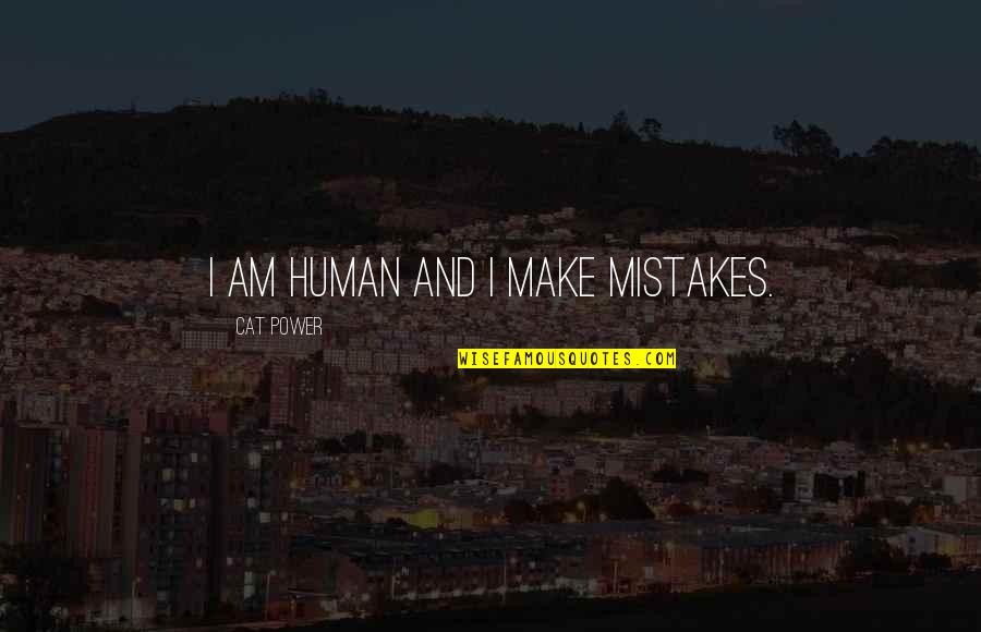 Almost Death Experience Quotes By Cat Power: I am human and I make mistakes.