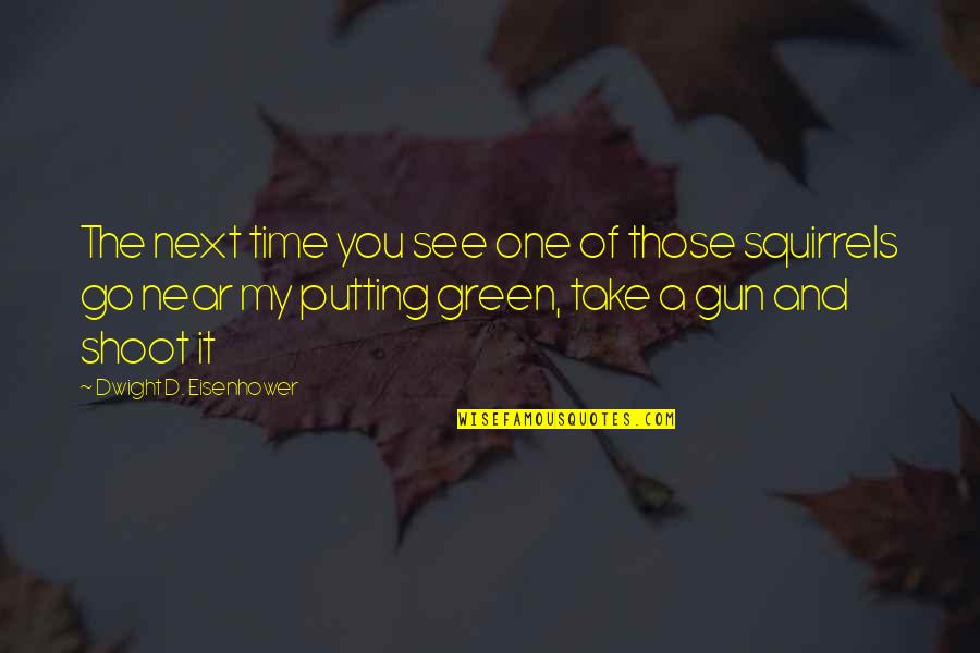 Almost Death Experience Quotes By Dwight D. Eisenhower: The next time you see one of those