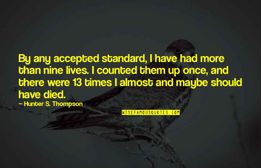 Almost Died Quotes By Hunter S. Thompson: By any accepted standard, I have had more