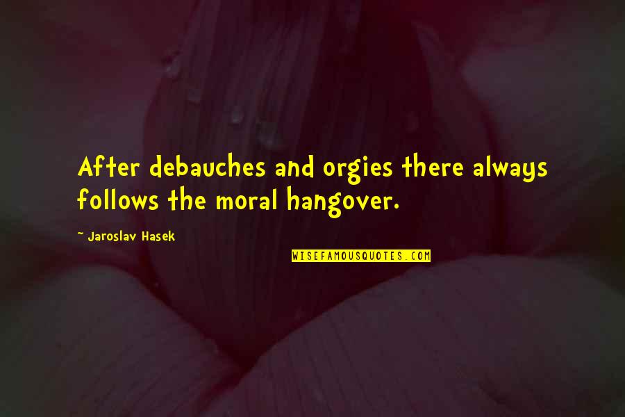 Almost Done School Quotes By Jaroslav Hasek: After debauches and orgies there always follows the