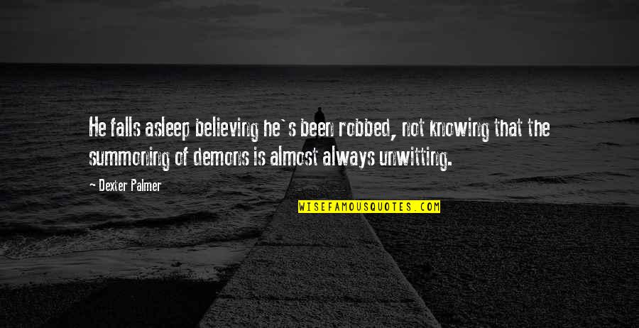 Almost Dream Quotes By Dexter Palmer: He falls asleep believing he's been robbed, not Almost Dream Quotes By Dexter Palmer: He falls asleep believing he's been robbed, not