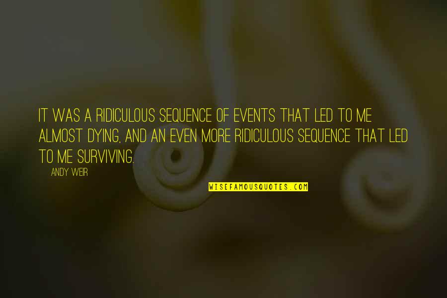 Almost Dying Quotes By Andy Weir: It was a ridiculous sequence of events that Almost Dying Quotes By Andy Weir: It was a ridiculous sequence of events that
