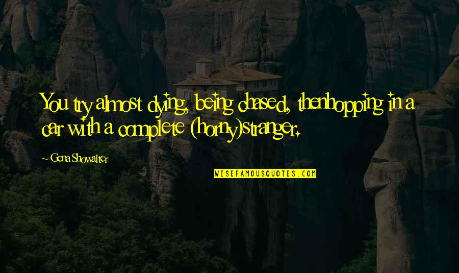 Almost Dying Quotes By Gena Showalter: You try almost dying, being chased, thenhopping in Almost Dying Quotes By Gena Showalter: You try almost dying, being chased, thenhopping in