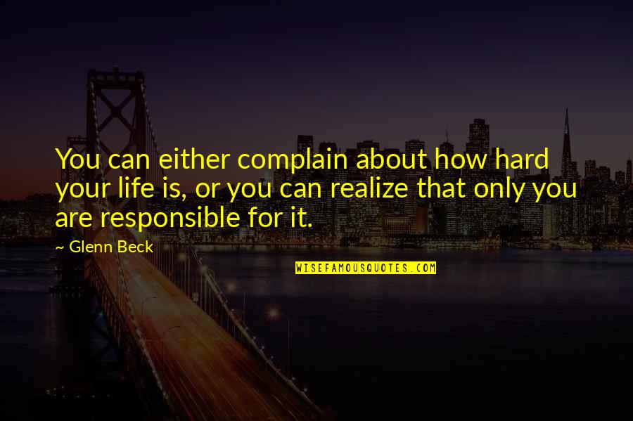 Almost Dying Quotes By Glenn Beck: You can either complain about how hard your Almost Dying Quotes By Glenn Beck: You can either complain about how hard your