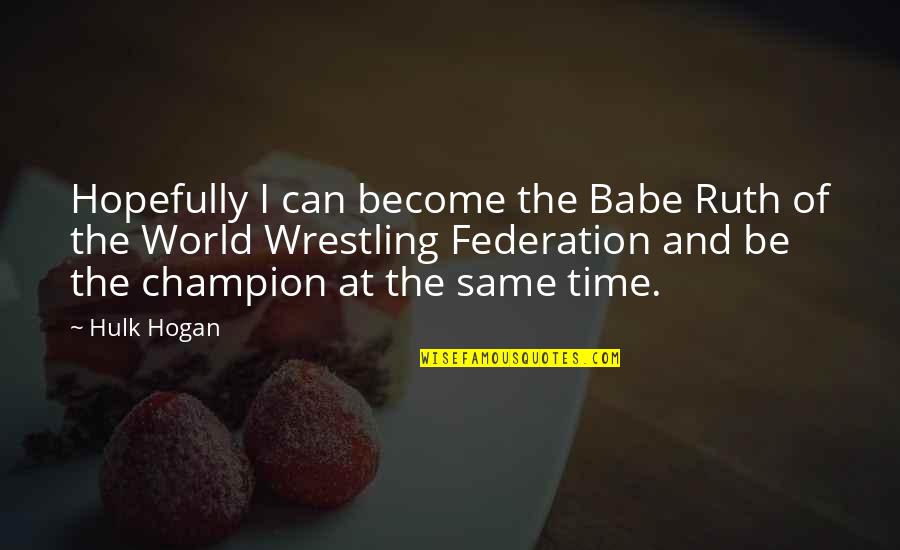 Almost Dying Quotes By Hulk Hogan: Hopefully I can become the Babe Ruth of Almost Dying Quotes By Hulk Hogan: Hopefully I can become the Babe Ruth of