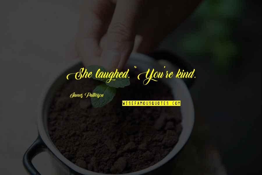 Almost Dying Quotes By James Patterson: She laughed. "You're kind. Almost Dying Quotes By James Patterson: She laughed. "You're kind.