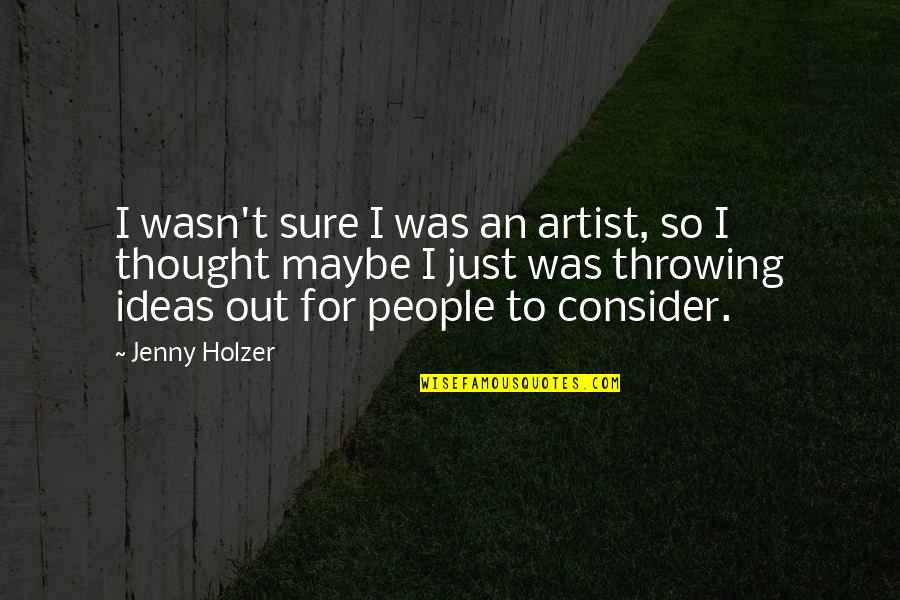 Almost Dying Quotes By Jenny Holzer: I wasn't sure I was an artist, so Almost Dying Quotes By Jenny Holzer: I wasn't sure I was an artist, so