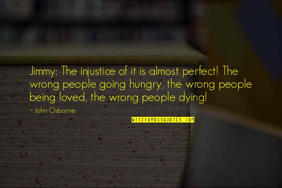 Almost Dying Quotes By John Osborne: Jimmy: The injustice of it is almost perfect! Almost Dying Quotes By John Osborne: Jimmy: The injustice of it is almost perfect!